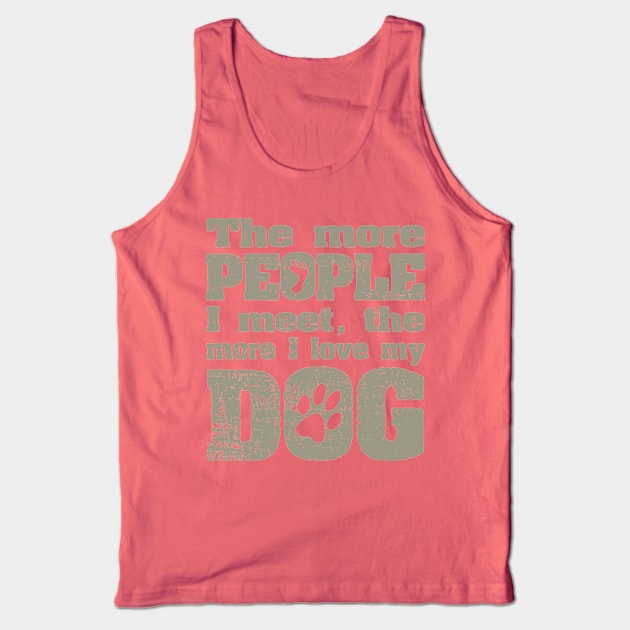 The More People I Meet, The More I Love My Dog Tank Top by ckandrus